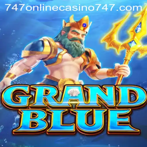 Exploring the Thrills of GRANDBLUE: The 747 Online Casino Experience
